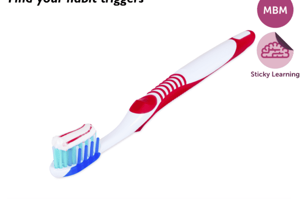 Find your habit triggers above a Red and white toothbrush with toothpaste on it and MBM and Sticky Learning logos
