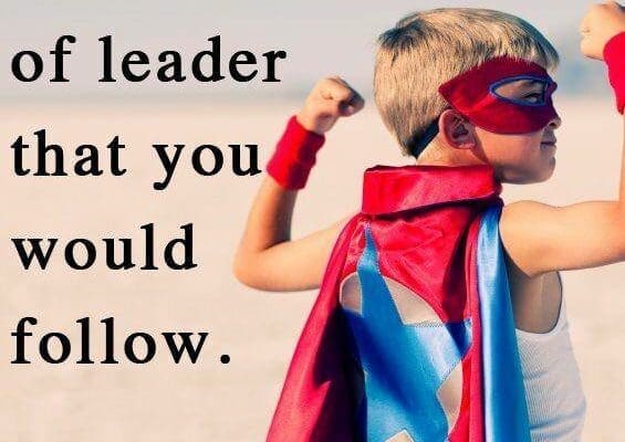 Be the kind of leader that you would follow next to a kid superhero