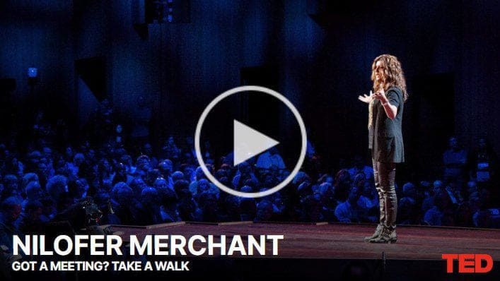 Links to video on Nilofer Mechant Ted Talks Got a Meeting? Take a Walk
